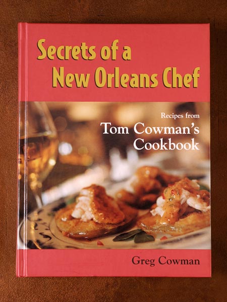 Secrets of a New Orleans Chef with recipes from Tom Cowman's Cookbook by Greg Cowman